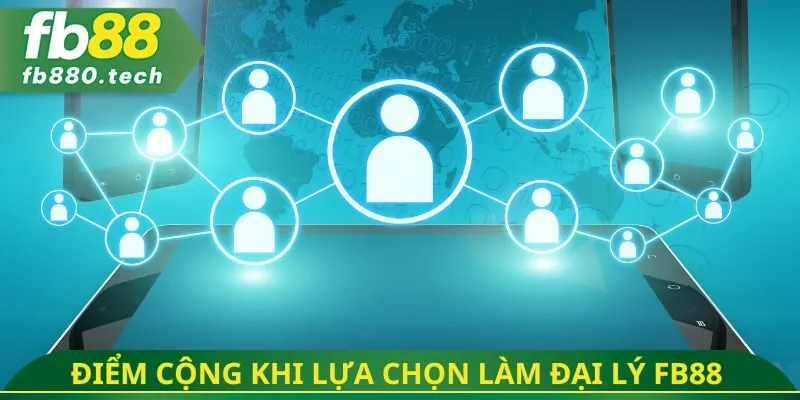 Điểm cộng đáng cân nhắc khi lựa chọn làm đại lý FB88