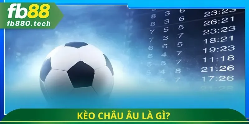 Kèo châu Âu là gì?