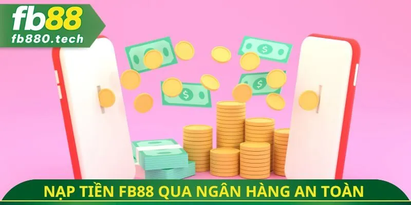 Nạp tiền FB88 qua ngân hàng an toàn