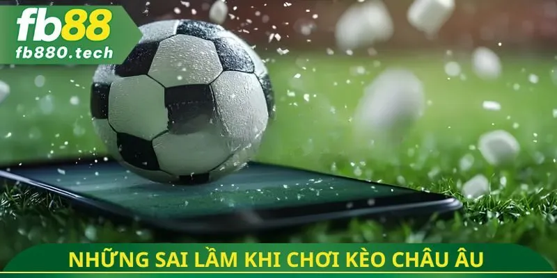 Những sai lầm khi chơi kèo châu Âu