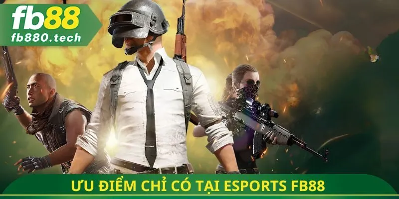 Ưu điểm chỉ có tại Esports fb88